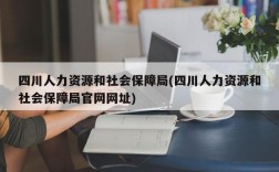 四川人力资源和社会保障局(四川人力资源和社会保障局官网网址)