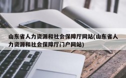 山东省人力资源和社会保障厅网站(山东省人力资源和社会保障厅门户网站)