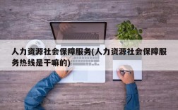 人力资源社会保障服务(人力资源社会保障服务热线是干嘛的)