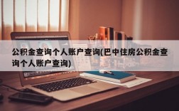 公积金查询个人账户查询(巴中住房公积金查询个人账户查询)