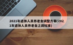 2021年退休人员养老金调整方案(2021年退休人员养老金上调标准)