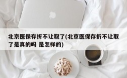 北京医保存折不让取了(北京医保存折不让取了是真的吗 是怎样的)