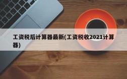 工资税后计算器最新(工资税收2021计算器)