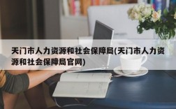 天门市人力资源和社会保障局(天门市人力资源和社会保障局官网)