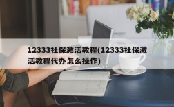 12333社保激活教程(12333社保激活教程代办怎么操作)