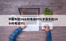 平安车险24小时电话955(平安车险24小时电话95)