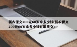 新农保交200元60岁拿多少钱(新农保交200元60岁拿多少钱在那里交)