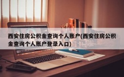 西安住房公积金查询个人账户(西安住房公积金查询个人账户登录入口)