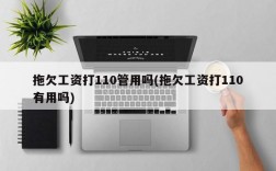 拖欠工资打110管用吗(拖欠工资打110有用吗)