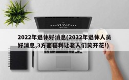 2022年退休好消息(2022年退休人员好消息,3方面福利让老人们笑开花!)