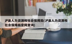 泸县人力资源和社会保障局(泸县人力资源和社会保障局官网查询)