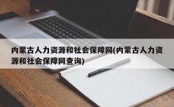 内蒙古人力资源和社会保障网(内蒙古人力资源和社会保障网查询)