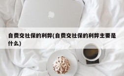 自费交社保的利弊(自费交社保的利弊主要是什么)