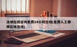 法律在线咨询免费24小时在线(免费人工律师在线咨询)