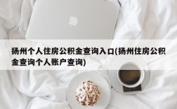 扬州个人住房公积金查询入口(扬州住房公积金查询个人账户查询)