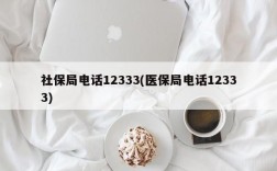 社保局电话12333(医保局电话12333)