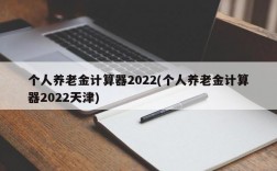 个人养老金计算器2022(个人养老金计算器2022天津)