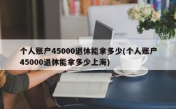 个人账户45000退休能拿多少(个人账户45000退休能拿多少上海)