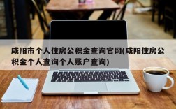 咸阳市个人住房公积金查询官网(咸阳住房公积金个人查询个人账户查询)