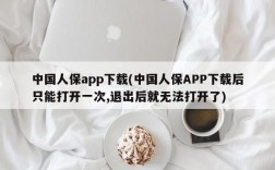 中国人保app下载(中国人保APP下载后只能打开一次,退出后就无法打开了)