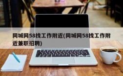 同城网58找工作附近(同城网58找工作附近兼职招聘)