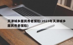 天津城乡居民养老保险(2023年天津城乡居民养老保险)