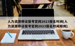 人力资源师证报考官网2023报名时间(人力资源师证报考官网2023报名时间郑州)