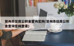 贺州市住房公积金查询官网(贺州市住房公积金查询官网登录)