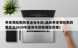 养老保险新政策退休年龄(最新养老保险新政策出台2020年退休年龄新规定政策)