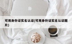 可用身份证实名认证(可用身份证实名认证图片)