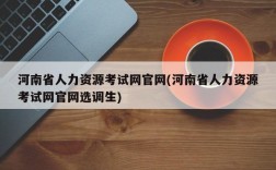 河南省人力资源考试网官网(河南省人力资源考试网官网选调生)