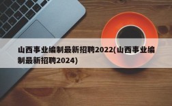 山西事业编制最新招聘2022(山西事业编制最新招聘2024)