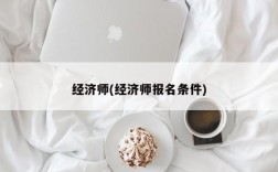 经济师(经济师报名条件)