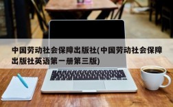 中国劳动社会保障出版社(中国劳动社会保障出版社英语第一册第三版)