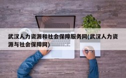 武汉人力资源和社会保障服务网(武汉人力资源与社会保障网)