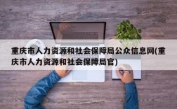 重庆市人力资源和社会保障局公众信息网(重庆市人力资源和社会保障局官)