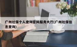 广州社保个人查询官网服务大厅(广州社保信息查询)