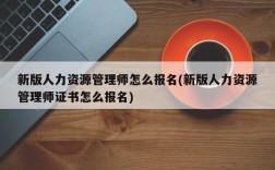 新版人力资源管理师怎么报名(新版人力资源管理师证书怎么报名)