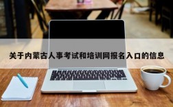 关于内蒙古人事考试和培训网报名入口的信息