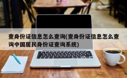 查身份证信息怎么查询(查身份证信息怎么查询中国居民身份证查询系统)