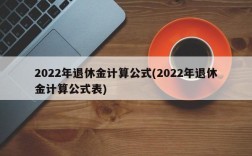 2022年退休金计算公式(2022年退休金计算公式表)