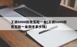 工资6000扣完五险一金(工资6000扣完五险一金到手多少钱)