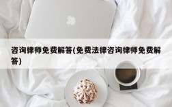 咨询律师免费解答(免费法律咨询律师免费解答)