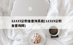 12333公积金查询系统(12319公积金查询网)