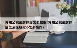 苏州公积金封存后怎么提取(苏州公积金封存后怎么提取app怎么操作)