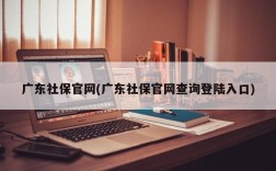 广东社保官网(广东社保官网查询登陆入口)