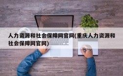 人力资源和社会保障网官网(重庆人力资源和社会保障网官网)