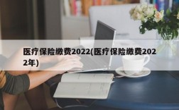 医疗保险缴费2022(医疗保险缴费2022年)