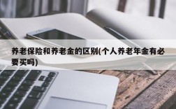 养老保险和养老金的区别(个人养老年金有必要买吗)