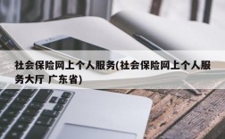 社会保险网上个人服务(社会保险网上个人服务大厅 广东省)